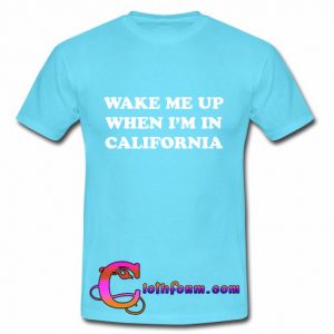wake me up when i'm in california T shirt