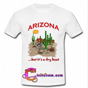 Arizona Dry Heat T Shirt