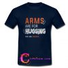 Arms are for Hugging t shirt