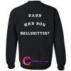 Baby Why You Bullshittin sweatshirt back