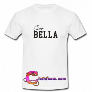 Ciao Bella t shirt