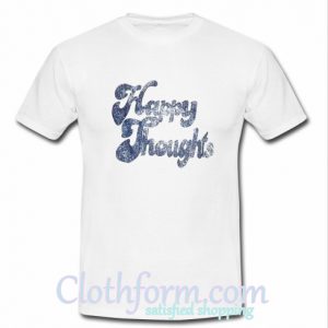 Happy Thoughts t shirt