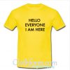 Hello Everyone I am Here T shirt