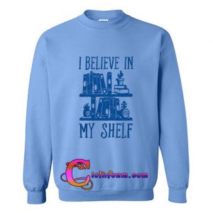 I Believe In My Shelf sweatshirt