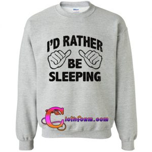 I'd rather be sleeping Sweatshirt