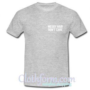 Messy Hair Don't Care t shirt