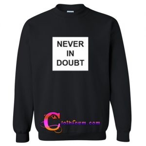 Never in doubt Sweatshirt