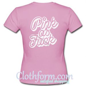 Pink as Fuck T-Shirt Back