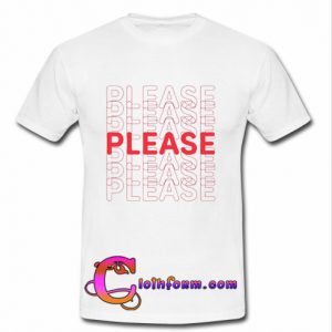 Please Please Please T shirt