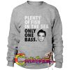 Plenty Of Fish In The Sea Only One Bass Sweatshirt