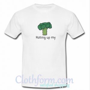 Rolling Up My Broccoli T Shirt