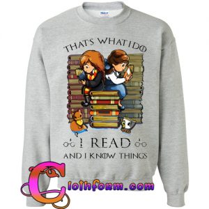 That's What I Do I Read and I Know Things Sweatshirts