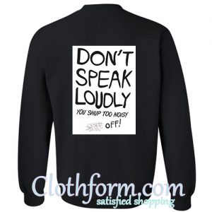 don't speak loudly sweatshirt back