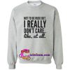 not to be rude but i really don't care like at all sweatshirt