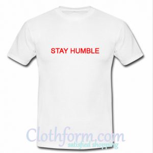 stay humble t shirt