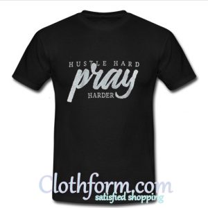 Black Hustle Hard Pray Harder t shirt