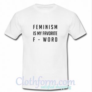 Feminism Is My Favorite F-Word T shirt