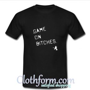 Game On Bitches T shirt