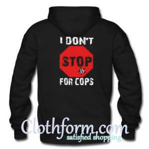 I Don't Stop For Cops hoodie back