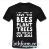 I Just Want To Save The Bees Plant Trees T Shirt