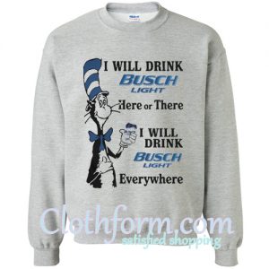 I will drink Busch Light Sweatshirt