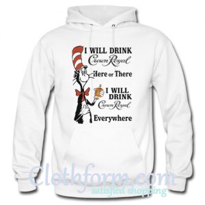 I will drink Crown Royal here or there hoodie