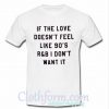 If The Love Doesn't feel t shirt