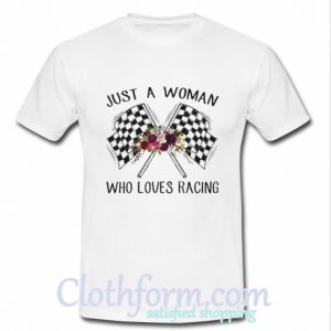 Just A Woman Who Loves Racing t shirt