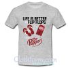Life Is Better In Flip Flops With Dr pepper t shirt