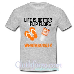 Life Is Better In Flip Flops With Whataburger Shirt