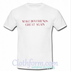 Make Boyfriends Great Again shirt