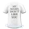 My Mom Dont Like You T-Shirt back