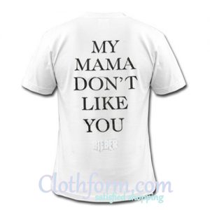 My Mom Dont Like You T-Shirt back