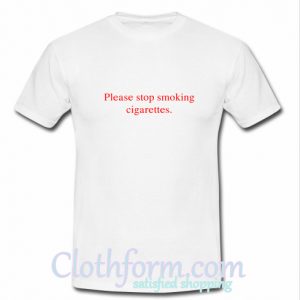 Please Stop Smoking Cigarettes T-Shirt
