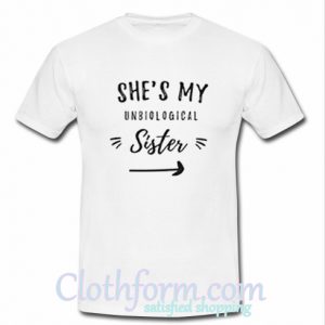 She's My Unbiological Sister shirt