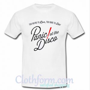 Too Weird To Live Too Rare To Die Panic At The Disco T shirt