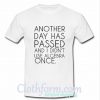 another day has passed t shirt