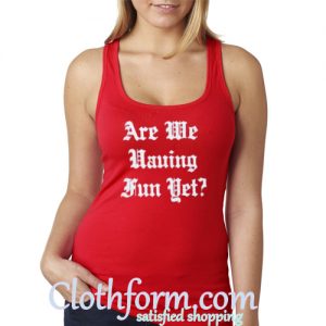 are we having fun yet tanktop