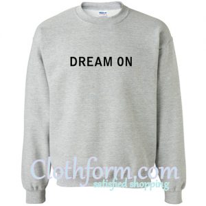 dream on sweatshirt
