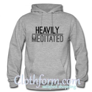 heavily meditated hoodie