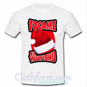 tocame el wiwichu t shirt