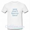 you can't hurry love t shirt