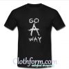 Go A Way t shirt