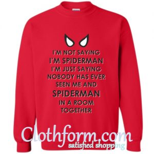 I'm Not Saying I'm Spiderman Sweatshirt