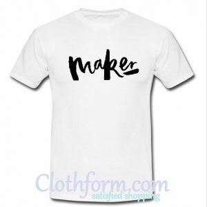 Maker T shirt