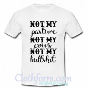 Not my pasture not my cous t shirt