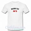 born in 90s t shirt