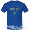 just say no t shirt