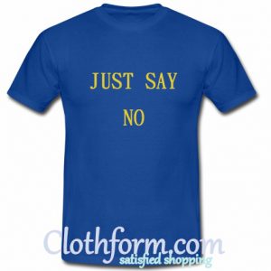 just say no t shirt