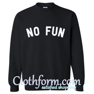 no fun sweatshirt